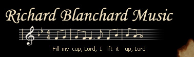 Richard Blanchard Music :: Fill my cup, Lord, I lift it up, Lord :: Author and Composer